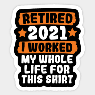 Retired 2021 I Worked My Whole Life For This Sticker